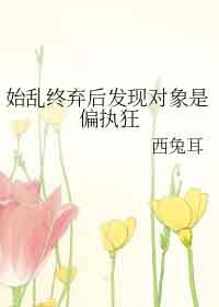 始乱终弃了偏执大佬以后免费阅读