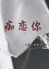 痴恋你(骨科 兄妹)最新章节-痴恋你