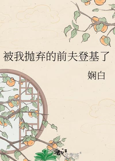 被我抛弃的前夫成了权臣