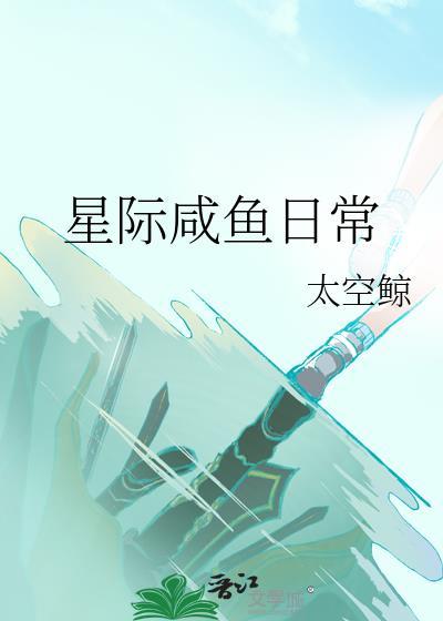 星际咸鱼日常by云深藏雾