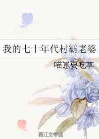 我的七十年代村霸老婆盘搜搜