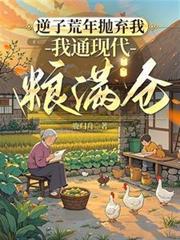 逆子荒年拋弃我,我通现代粮满仓